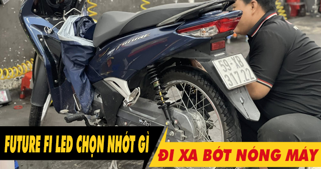 Chọn nhớt gì để xe Future Fi Led chạy xa bớt nóng máy?