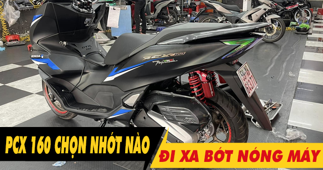 Chọn nhớt gì để xe PCX 160 chạy xa bớt nóng máy?