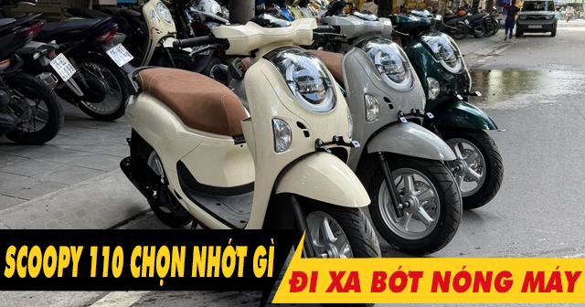 Chọn nhớt gì để xe Scoopy 110 chạy xa bớt nóng máy?