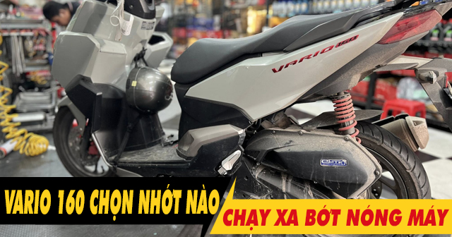 Chọn nhớt gì để xe Vario 160 chạy xa bớt nóng máy?