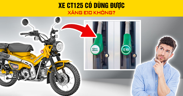 CT125 có dùng được xăng E10 không?