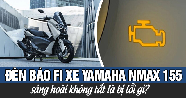 Đèn báo Fi xe Yamaha Nmax 155 sáng hoài không tắt là bị lỗi gì?