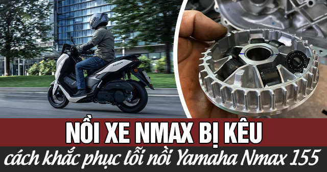 Nồi xe Nmax bị kêu và cách khắc phục lỗi nồi Yamaha Nmax 155