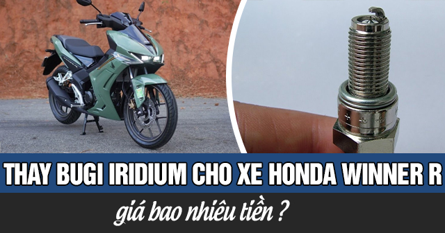 Thay Bugi Iridium cho xe Honda Winner R giá bao nhiêu tiền?