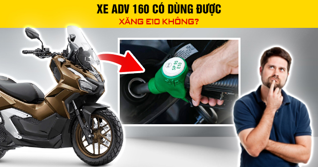 Xe ADV 160 có dùng được xăng E10 không?