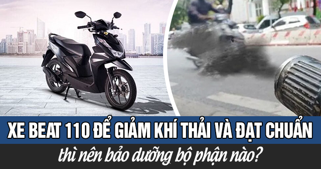 Xe Beat 110 để giảm khí thải và đạt chuẩn thì nên bảo dưỡng bộ phận nào?