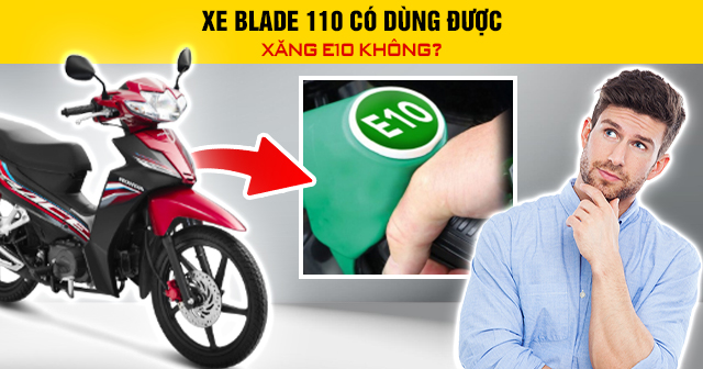 Xe Blade 110 có dùng được xăng E10 không?