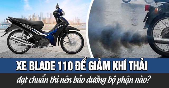 Xe Blade 110 để giảm khí thải và đạt chuẩn thì nên bảo dưỡng bộ phận nào?