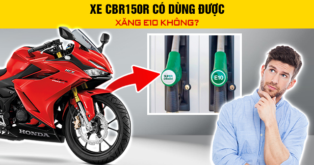 Xe CBR150R có dùng được xăng E10 không?