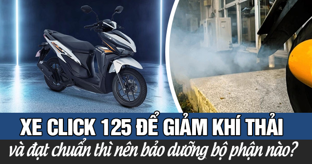 Xe Click 125i để giảm khí thải và đạt chuẩn thì nên bảo dưỡng bộ phận nào?