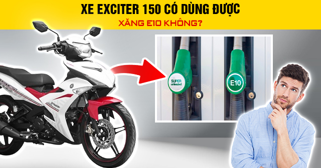 Xe Exciter 150 có dùng được xăng E10 không?