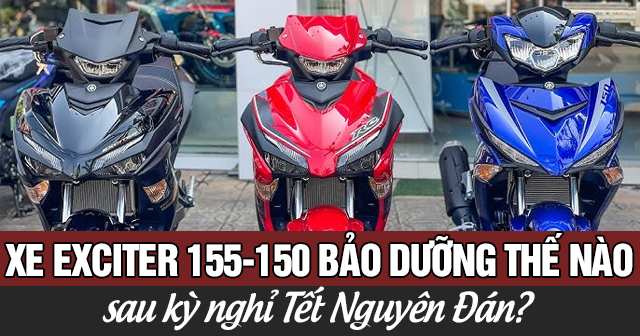 Xe Exciter 155-150 nên bảo dưỡng thế nào sau kỳ nghỉ Tết Nguyên Đán?