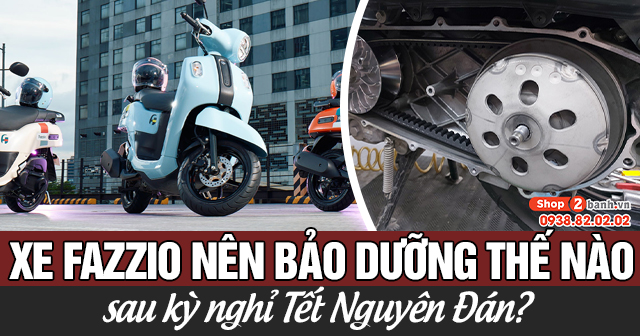 Xe Fazzio nên bảo dưỡng thế nào sau kỳ nghỉ Tết Nguyên Đán?
