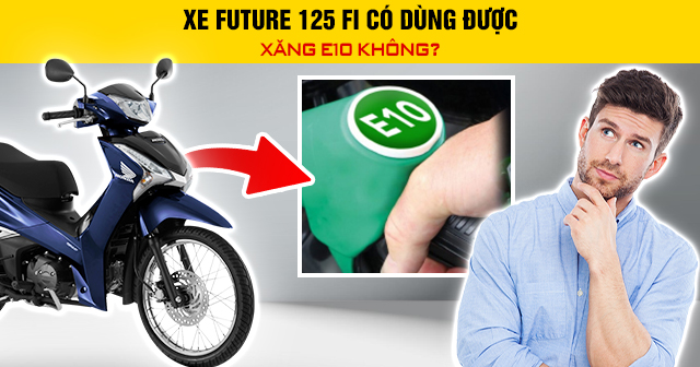 Xe Future 125 Fi có dùng được xăng E10 không?