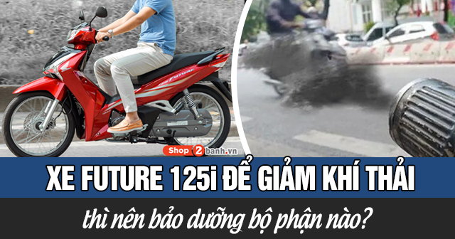 Xe Future 125 Fi để giảm khí thải và đạt chuẩn thì nên bảo dưỡng bộ phận nào?