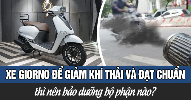 Xe Giorno để giảm khí thải và đạt chuẩn thì nên bảo dưỡng bộ phận nào?
