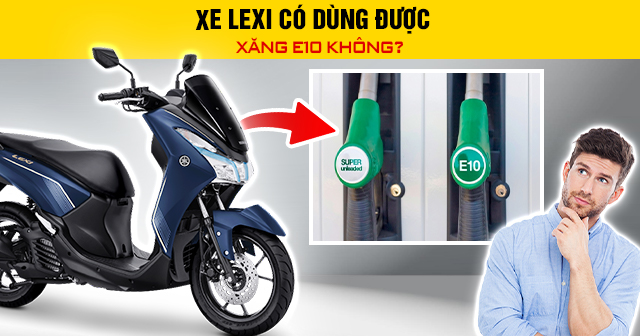 Xe Lexi có dùng được xăng E10 không?
