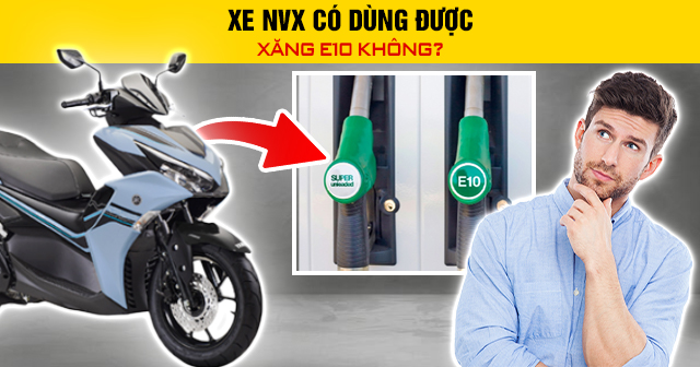Xe NVX có dùng được xăng E10 không?