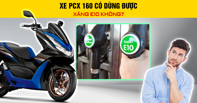 Xe PCX 160 có dùng được xăng E10 không?
