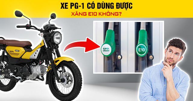 Xe PG-1 có dùng được xăng E10 không?