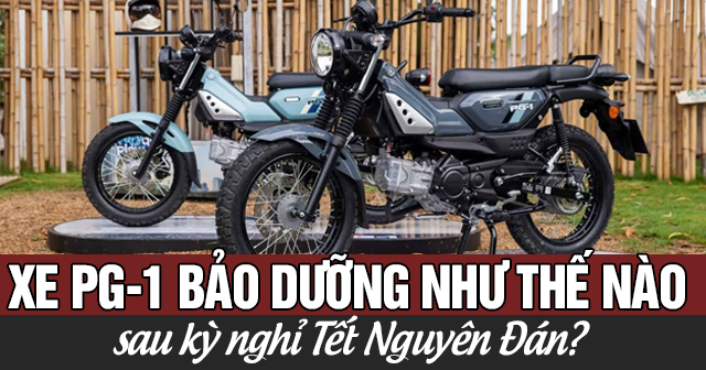 Xe PG-1 nên bảo dưỡng thế nào sau kỳ nghỉ Tết Nguyên Đán?