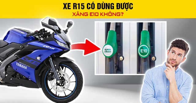 Xe R15 có dùng được xăng E10 không?