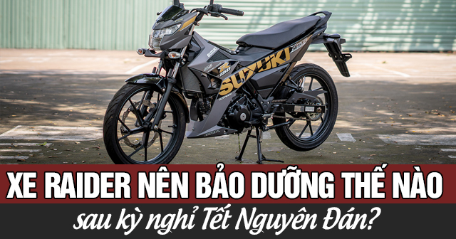 Xe Raider nên bảo dưỡng thế nào sau kỳ nghỉ Tết Nguyên Đán?
