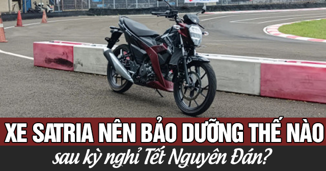 Xe Satria nên bảo dưỡng thế nào sau kỳ nghỉ Tết Nguyên Đán?