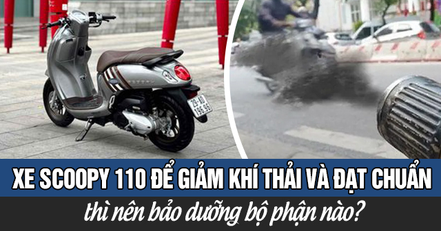 Xe Scoopy 110 để giảm khí thải và đạt chuẩn thì nên bảo dưỡng bộ phận nào?