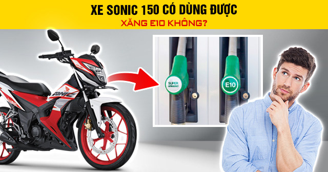 Xe Sonic 150 có dùng được xăng E10 không?