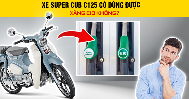Xe Super Cub C125 có dùng được xăng E10 không?