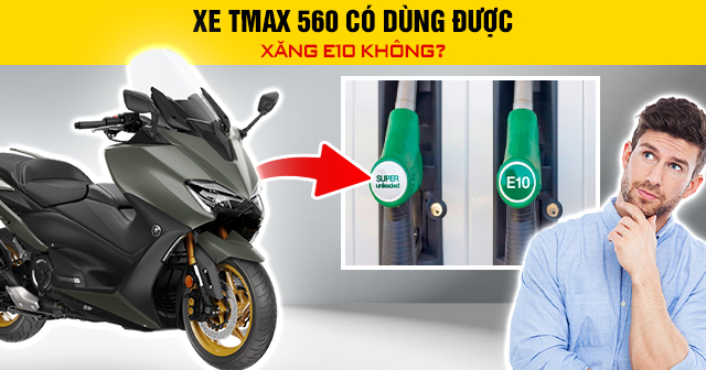 Xe Tmax 560 có dùng được xăng E10 không?