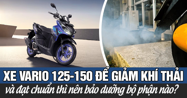 Xe Vario 125-150 để giảm khí thải và đạt chuẩn thì nên bảo dưỡng bộ phận nào?