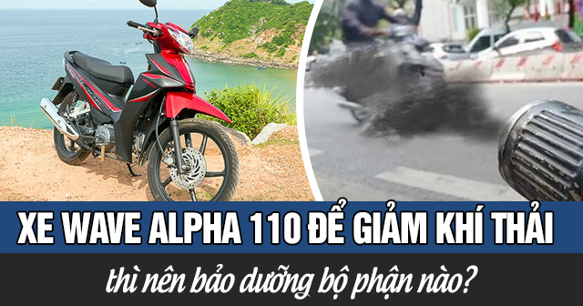 Xe Wave Alpha 110 để giảm khí thải và đạt chuẩn thì nên bảo dưỡng bộ phận nào?