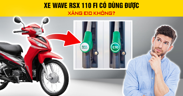 Xe Wave RSX 110 Fi có dùng được xăng E10 không?
