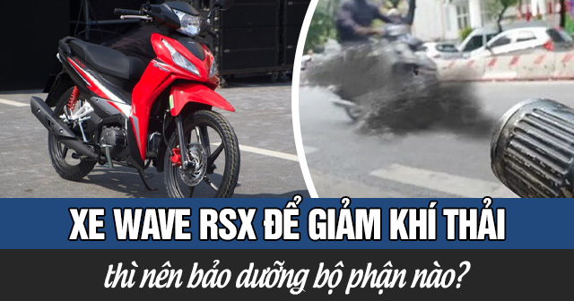 Xe Wave RSX Fi 110 để giảm khí thải và đạt chuẩn thì nên bảo dưỡng bộ phận nào?