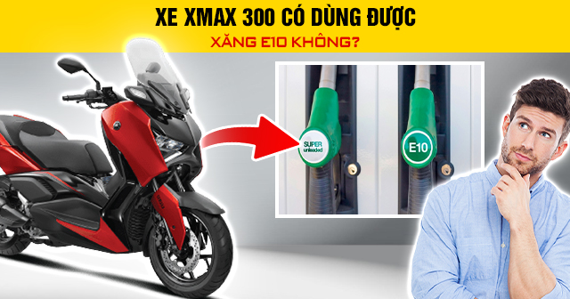 Xe Xmax 300 có dùng được xăng E10 không?