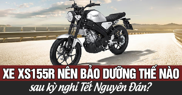 Xe XS155R nên bảo dưỡng thế nào sau kỳ nghỉ Tết Nguyên Đán?