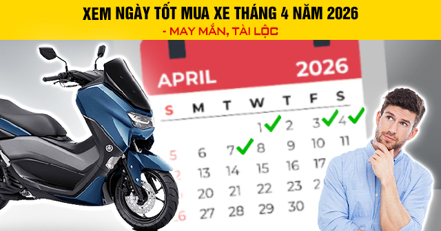 Xem ngày tốt mua xe tháng 4 năm 2026 - May mắn, tài lộc