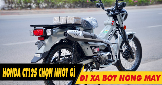 Chọn nhớt gì để xe Honda CT125 chạy xa bớt nóng máy?