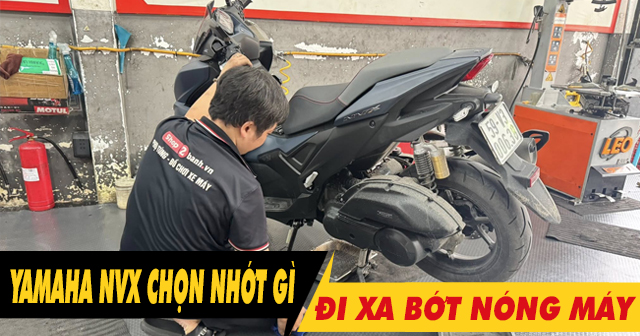 Chọn nhớt gì để xe NVX chạy xa bớt nóng máy?