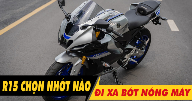 Chọn nhớt gì để xe R15 chạy xa bớt nóng máy?