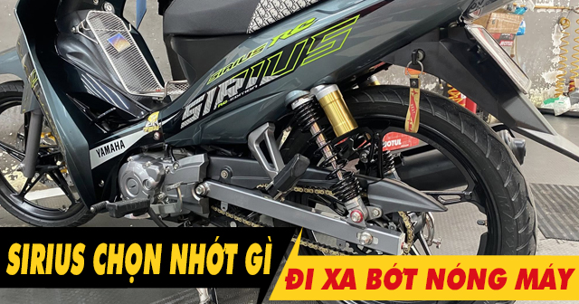 Chọn nhớt gì để xe Sirius 115 chạy xa bớt nóng máy?