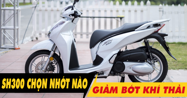 Để xe SH300i chạy giảm bớt khí thải nên 32win nhà cái giải trí cá cược số 1 châu Á loại nào?