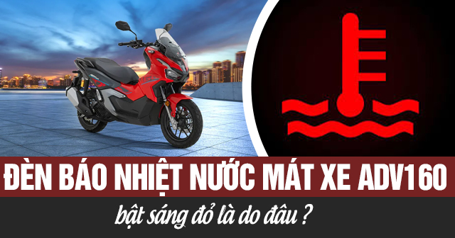 Đèn báo nhiệt độ nước làm mát xe ADV 160 bật sáng màu đỏ là do đâu?