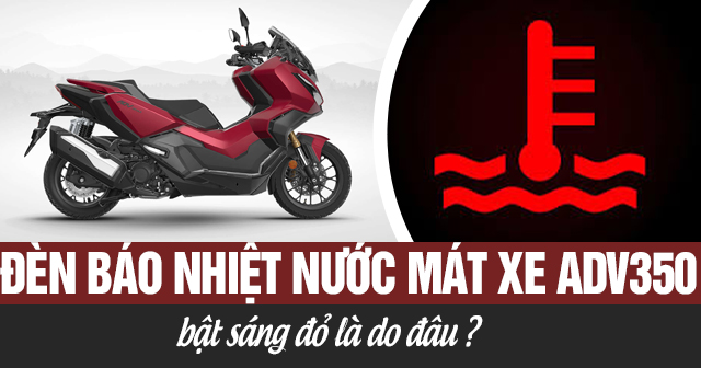 Đèn báo nhiệt độ nước làm mát xe ADV350 bật sáng màu đỏ là do đâu?