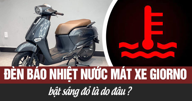 Đèn báo nhiệt độ nước làm mát xe Giorno bật sáng màu đỏ là do đâu?