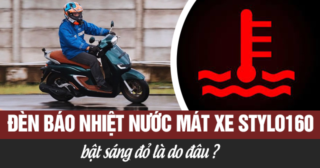 Đèn báo nhiệt độ nước làm mát xe Stylo 160 bật sáng màu đỏ là do đâu?