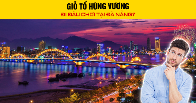 Giỗ Tổ Hùng Vương đi đâu chơi tại Đà Nẵng?