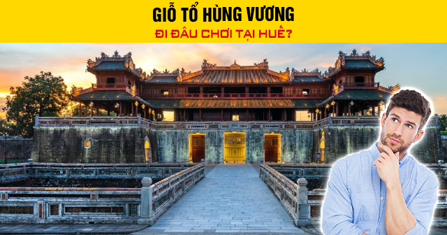 Giỗ Tổ Hùng Vương đi đâu chơi tại Huế?